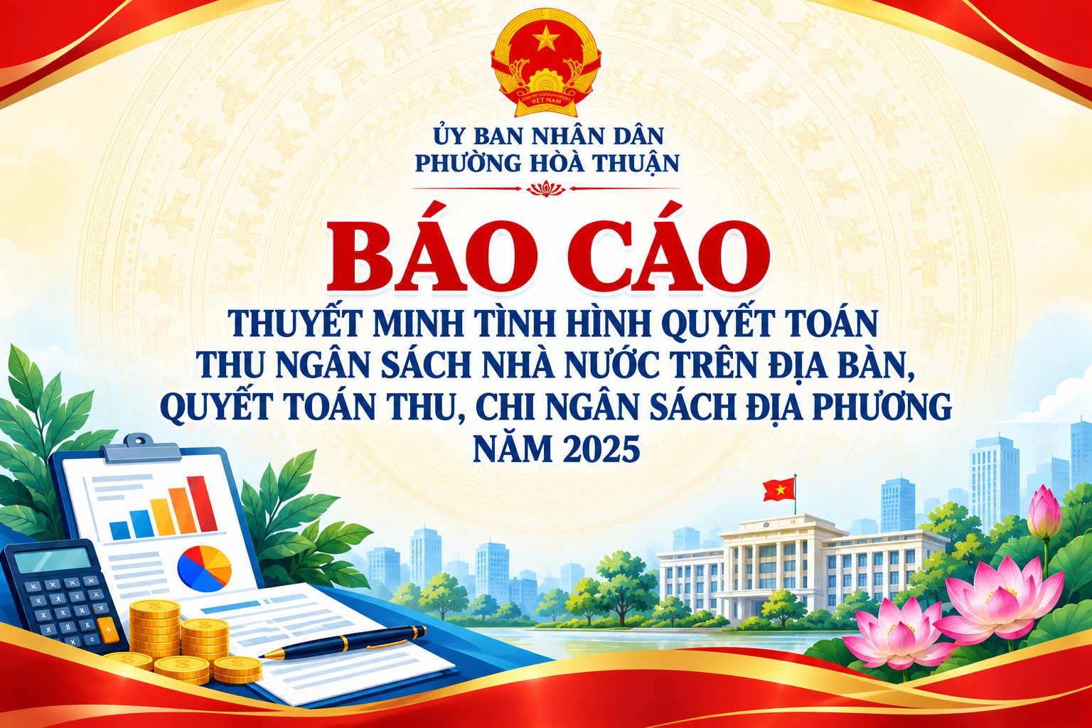 Báo Cáo Thuyết minh tình hình quyết toán thu ngân sách nhà nước trên
địa bàn, quyết toán thu, chỉ ngân sách địa phương năm 2025